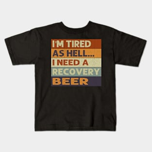 I'm Tired As Hell I Need A Recovery Beer - Beer Quotes Kids T-Shirt